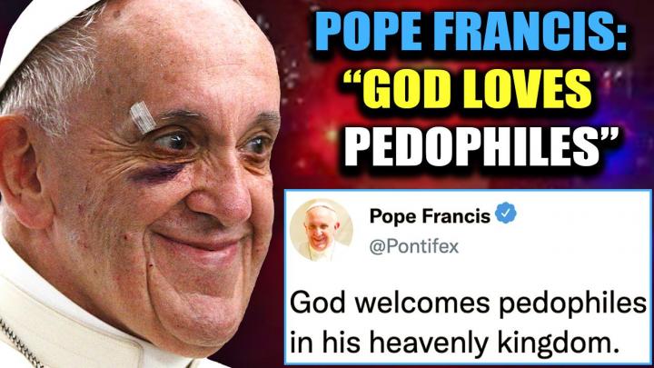 Pope Francis Declares ‘Pedophiles Have a Special Place in Heaven