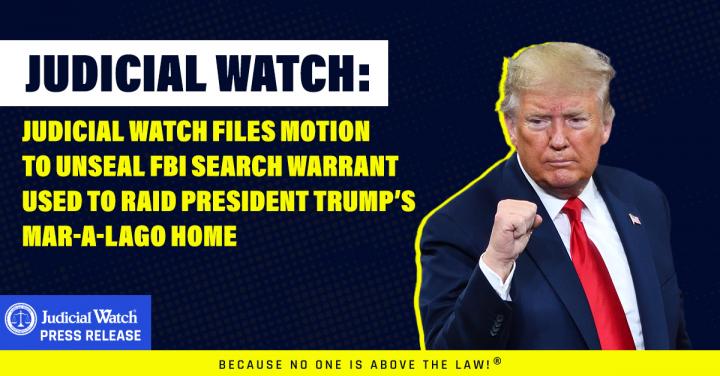 Judicial Watch Files Motion to Unseal FBI Search Warrant Used to Raid President Trump’s Mar-a-Lago Home - Judicial Watch